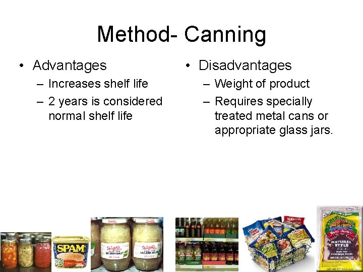 Method- Canning • Advantages – Increases shelf life – 2 years is considered normal
