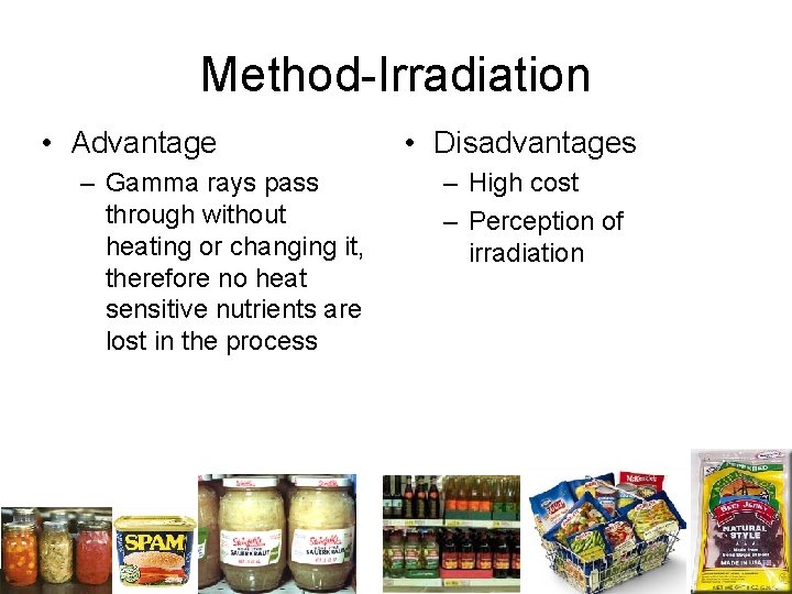 Method-Irradiation • Advantage – Gamma rays pass through without heating or changing it, therefore