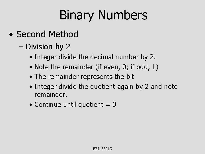 Binary Numbers • Second Method – Division by 2 • Integer divide the decimal