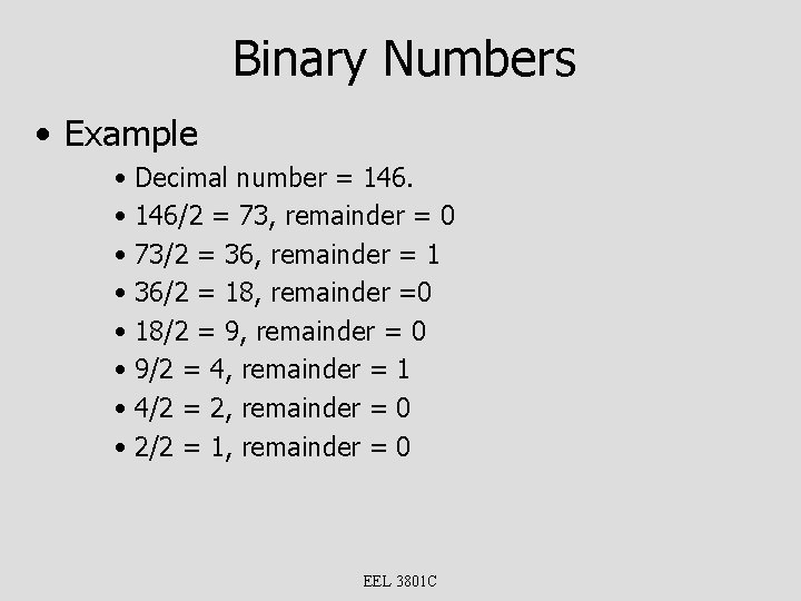 Binary Numbers • Example • Decimal number = 146. • 146/2 = 73, remainder