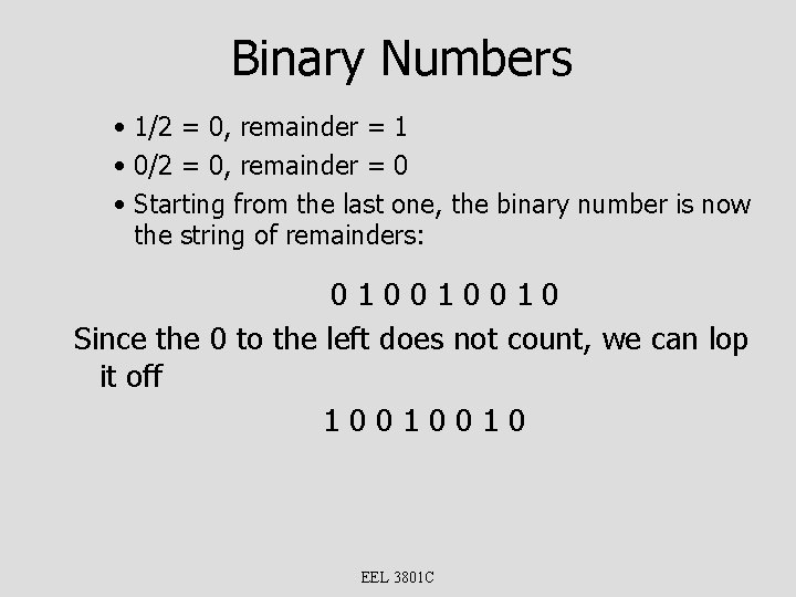 Binary Numbers • 1/2 = 0, remainder = 1 • 0/2 = 0, remainder