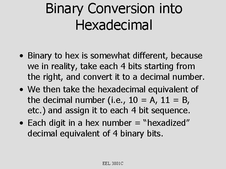 Binary Conversion into Hexadecimal • Binary to hex is somewhat different, because we in