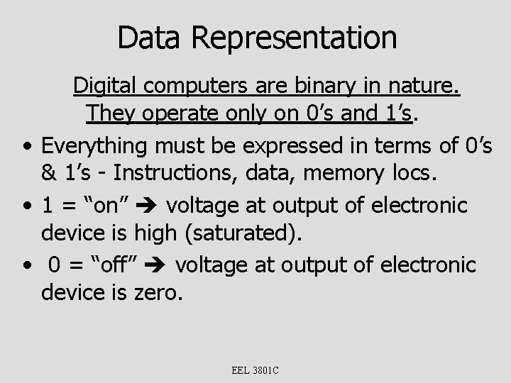 Data Representation Digital computers are binary in nature. They operate only on 0’s and