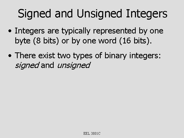 Signed and Unsigned Integers • Integers are typically represented by one byte (8 bits)