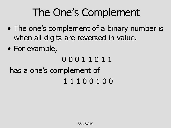 The One’s Complement • The one’s complement of a binary number is when all