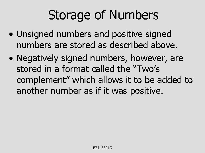 Storage of Numbers • Unsigned numbers and positive signed numbers are stored as described