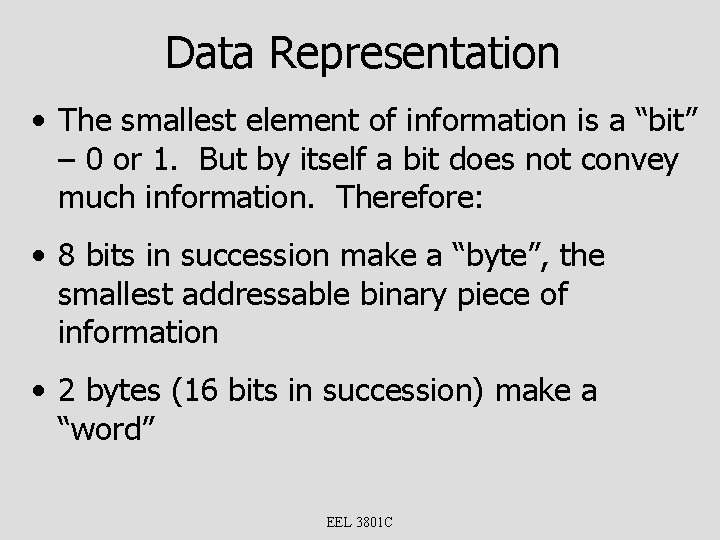 Data Representation • The smallest element of information is a “bit” – 0 or
