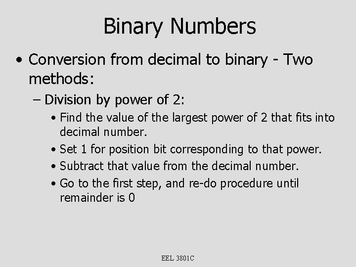 Binary Numbers • Conversion from decimal to binary - Two methods: – Division by