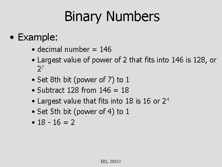 Binary Numbers • Example: • decimal number = 146 • Largest value of power