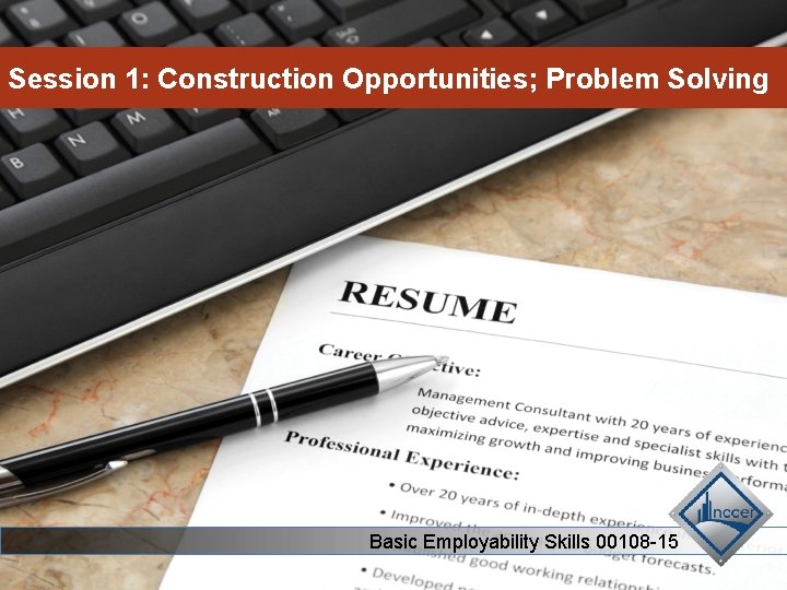 Session 1: Construction Opportunities; Problem Solving Basic Employability Skills 00108 -15 