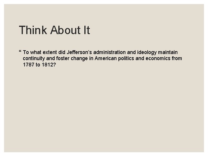 Think About It } To what extent did Jefferson’s administration and ideology maintain continuity