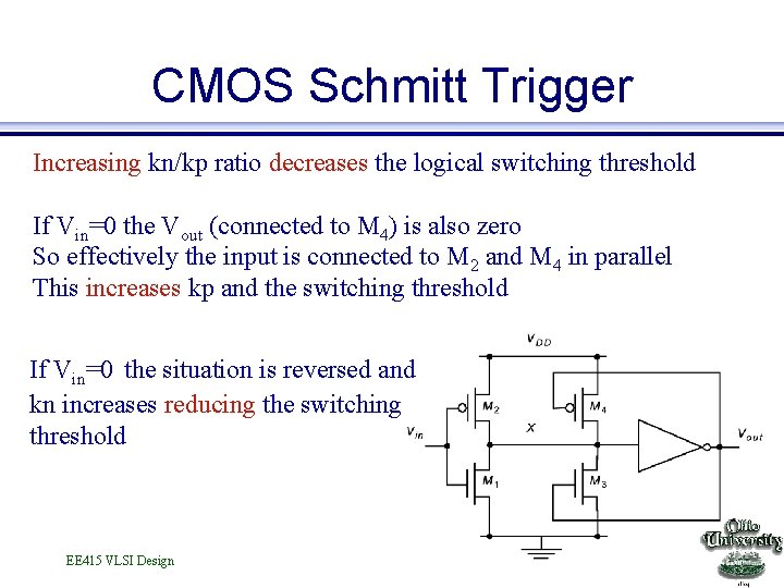 CMOS Schmitt Trigger Increasing kn/kp ratio decreases the logical switching threshold If Vin=0 the