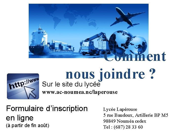 Comment nous joindre ? Sur le site du lycée www. ac-noumea. nc/laperouse Formulaire d’inscription