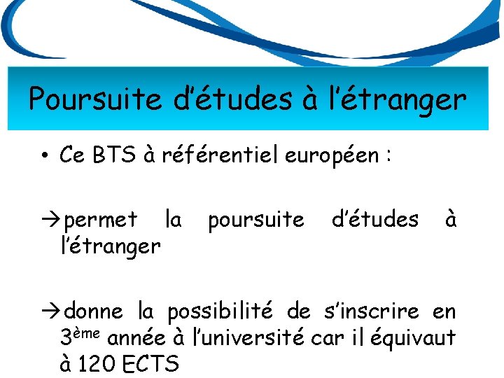 Poursuite d’études à l’étranger • Ce BTS à référentiel européen : permet la l’étranger