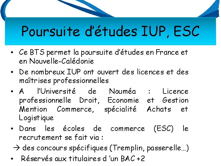 Poursuite d’études IUP, ESC • Ce BTS permet la poursuite d’études en France et