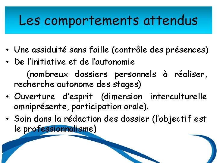 Les comportements attendus • Une assiduité sans faille (contrôle des présences) • De l’initiative