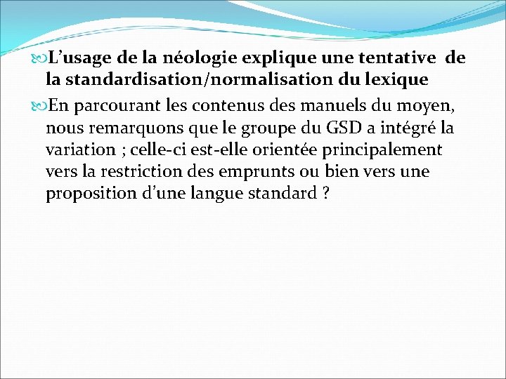  L’usage de la néologie explique une tentative de la standardisation/normalisation du lexique En