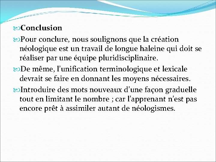  Conclusion Pour conclure, nous soulignons que la création néologique est un travail de