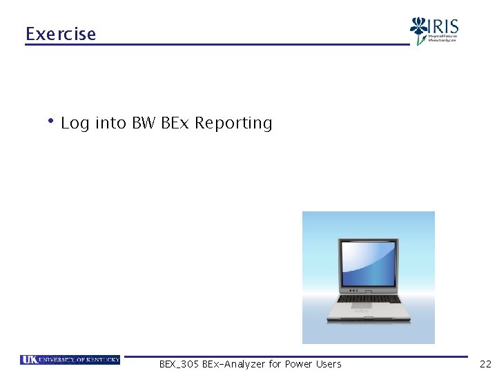 Exercise • Log into BW BEx Reporting BEX_305 BEx-Analyzer for Power Users 22 