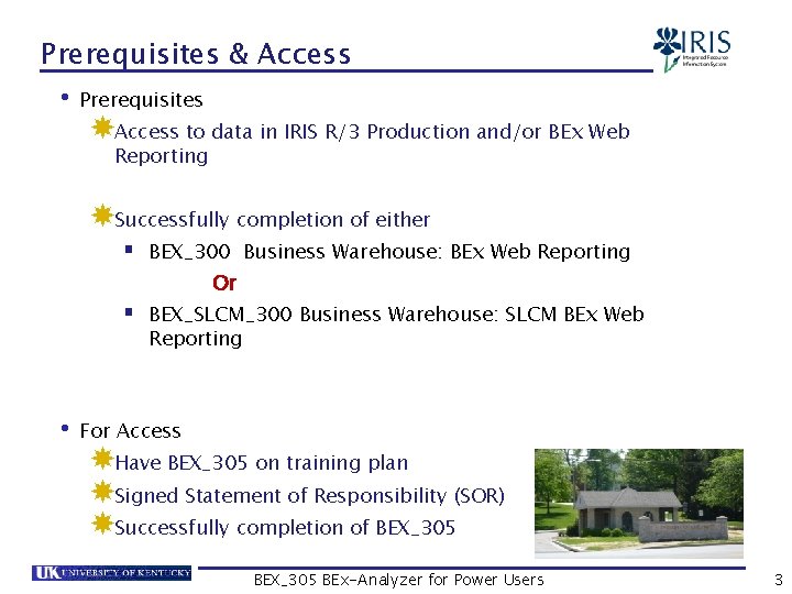 Prerequisites & Access • Prerequisites Access to data in IRIS R/3 Production and/or BEx