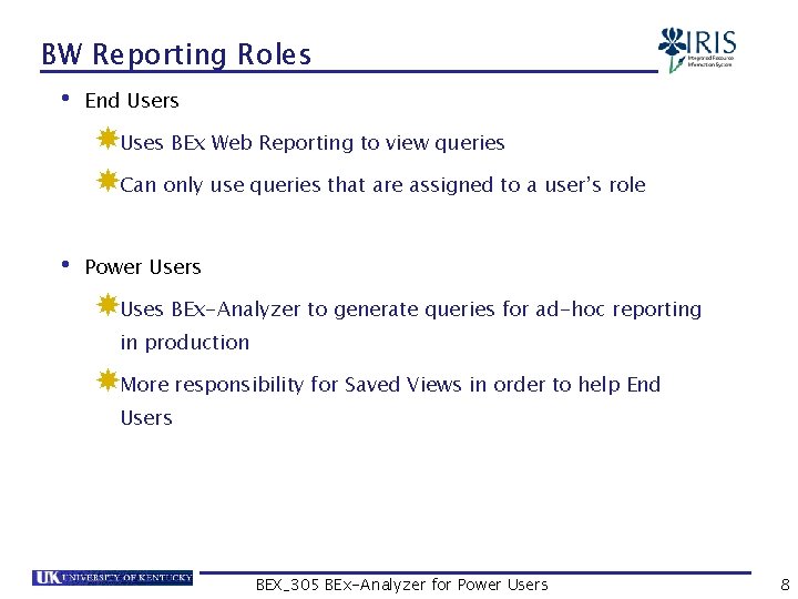 BW Reporting Roles • End Users Uses BEx Web Reporting to view queries Can