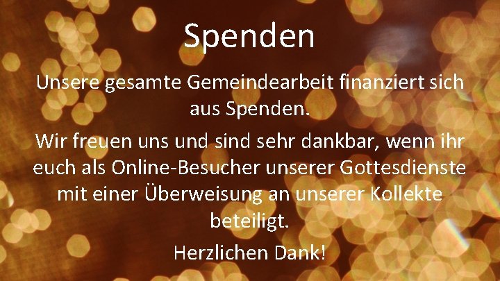 Spenden Unsere gesamte Gemeindearbeit finanziert sich aus Spenden. Wir freuen uns und sind sehr