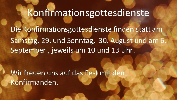 Konfirmationsgottesdienste Die Konfirmationsgottesdienste finden statt am Samstag, 29. und Sonntag, 30. August und am