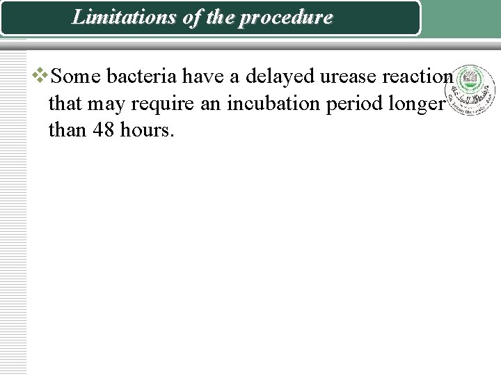 Limitations of the procedure v. Some bacteria have a delayed urease reaction that may