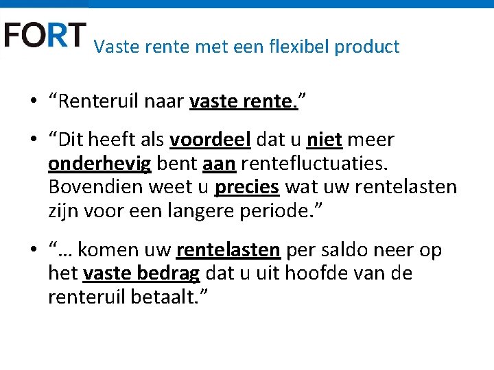 Vaste rente met een flexibel product • “Renteruil naar vaste rente. ” • “Dit