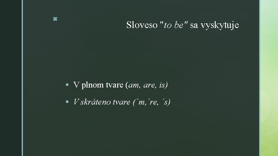 z Sloveso "to be" sa vyskytuje § V plnom tvare (am, are, is) §