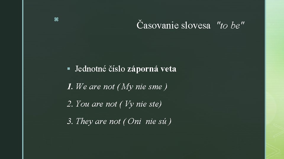 z Časovanie slovesa "to be" § Jednotné číslo záporná veta 1. We are not