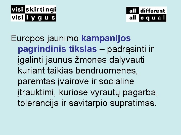 Europos jaunimo kampanijos pagrindinis tikslas – padrąsinti ir įgalinti jaunus žmones dalyvauti kuriant taikias