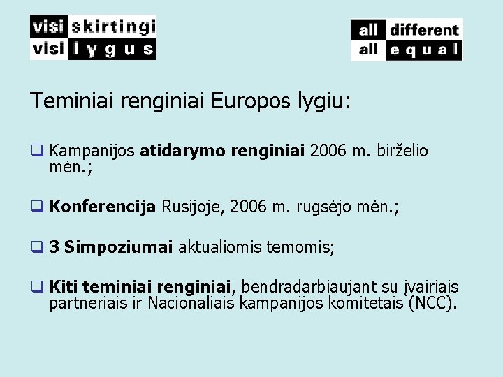 Teminiai renginiai Europos lygiu: q Kampanijos atidarymo renginiai 2006 m. birželio mėn. ; q