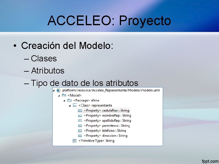 ACCELEO: Proyecto • Creación del Modelo: – Clases – Atributos – Tipo de dato