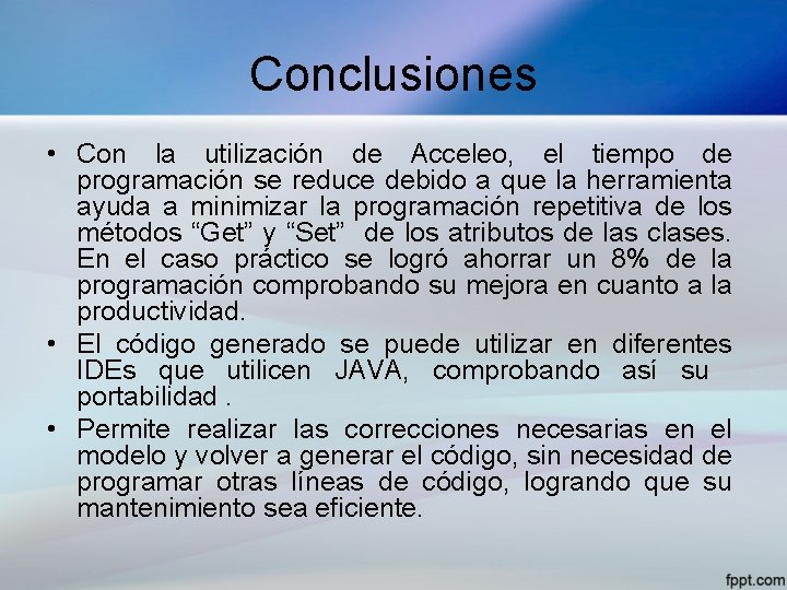 Conclusiones • Con la utilización de Acceleo, el tiempo de programación se reduce debido