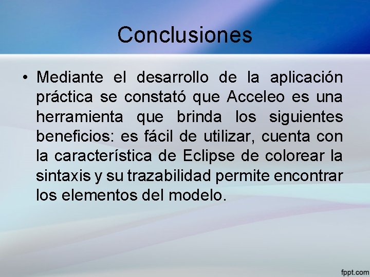 Conclusiones • Mediante el desarrollo de la aplicación práctica se constató que Acceleo es