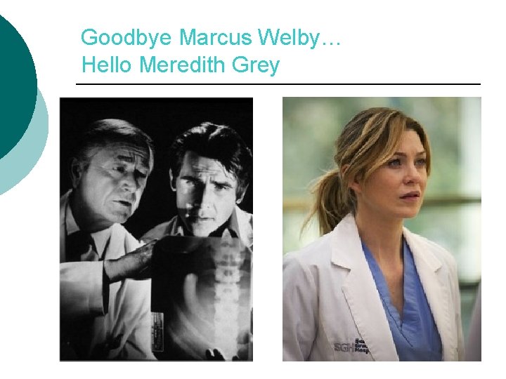 Goodbye Marcus Welby… Hello Meredith Grey 