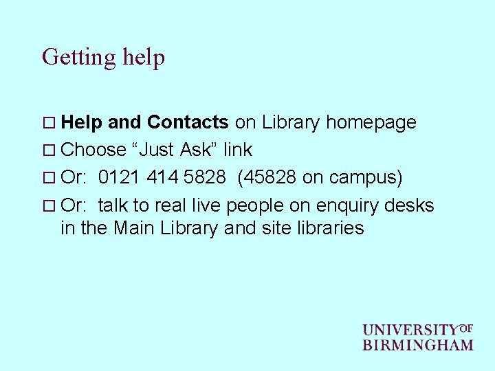 Getting help o Help and Contacts on Library homepage o Choose “Just Ask” link