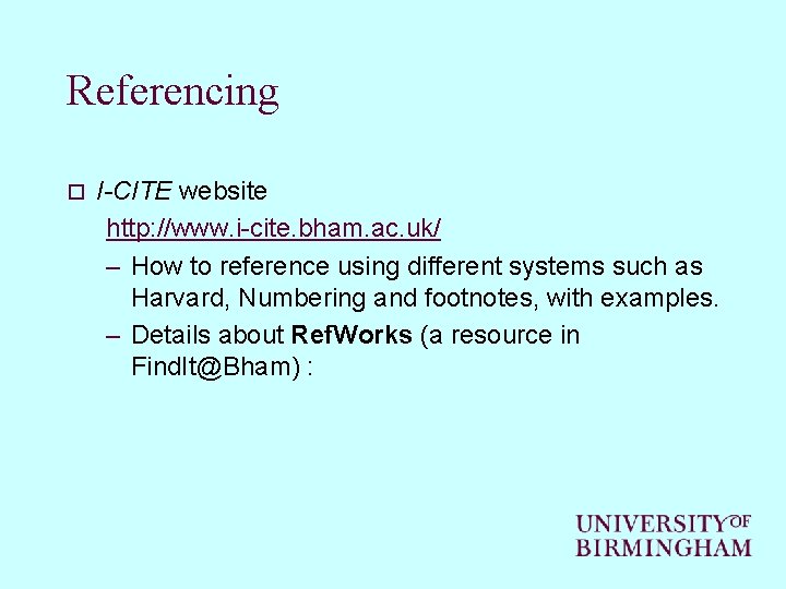 Referencing o I-CITE website http: //www. i-cite. bham. ac. uk/ – How to reference