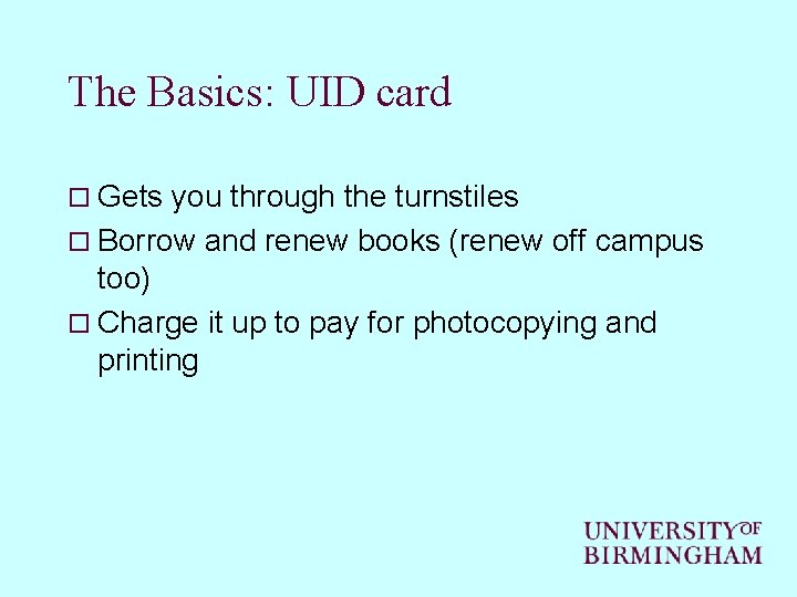 The Basics: UID card o Gets you through the turnstiles o Borrow and renew