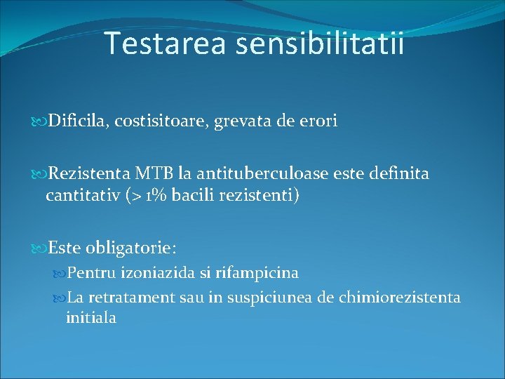 Testarea sensibilitatii Dificila, costisitoare, grevata de erori Rezistenta MTB la antituberculoase este definita cantitativ