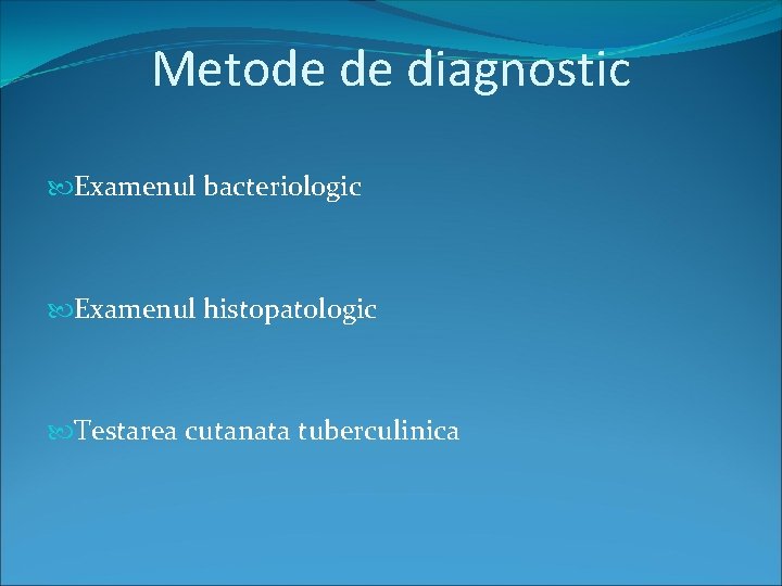 Metode de diagnostic Examenul bacteriologic Examenul histopatologic Testarea cutanata tuberculinica 