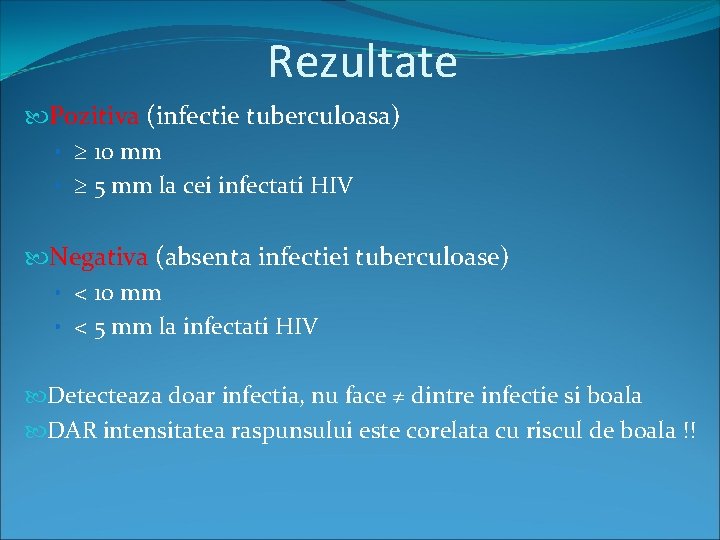 Rezultate Pozitiva (infectie tuberculoasa) • 10 mm • 5 mm la cei infectati HIV