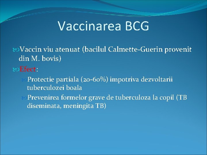 Vaccinarea BCG Vaccin viu atenuat (bacilul Calmette-Guerin provenit din M. bovis) Efect: Protectie partiala