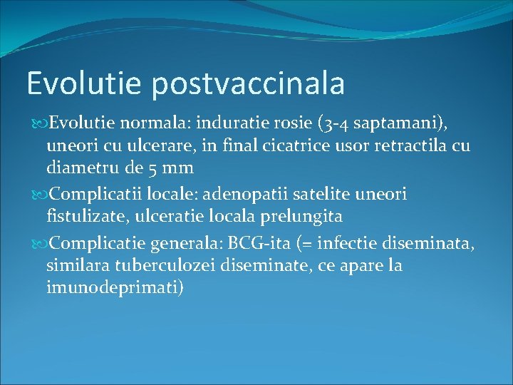 Evolutie postvaccinala Evolutie normala: induratie rosie (3 -4 saptamani), uneori cu ulcerare, in final