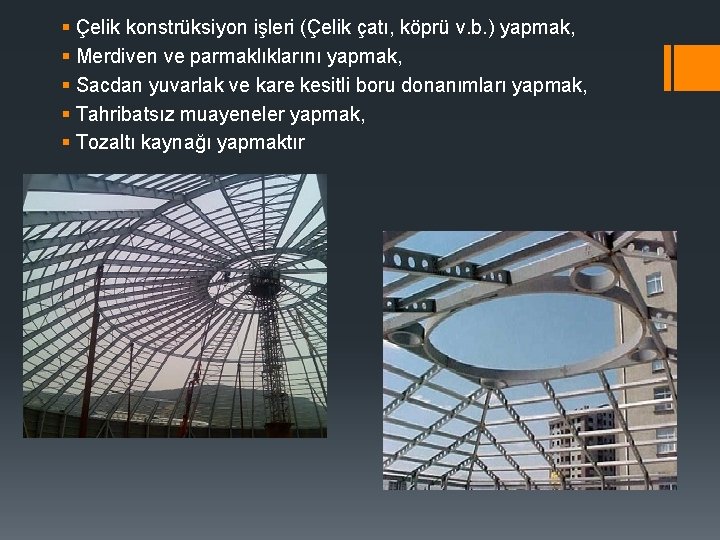 § Çelik konstrüksiyon işleri (Çelik çatı, köprü v. b. ) yapmak, § Merdiven ve