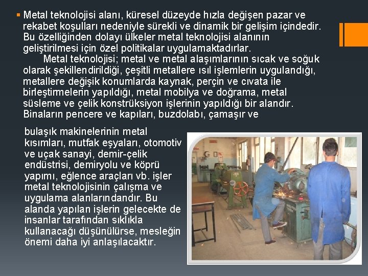 § Metal teknolojisi alanı, küresel düzeyde hızla değişen pazar ve rekabet koşulları nedeniyle sürekli