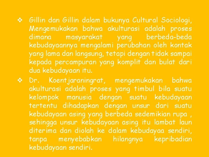 v Gillin dan Gillin dalam bukunya Cultural Sociologi, Mengemukakan bahwa akulturasi adalah proses dimana