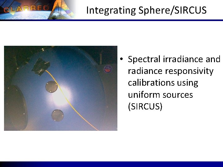 Integrating Sphere/SIRCUS • Spectral irradiance and radiance responsivity calibrations using uniform sources (SIRCUS) Integrating Sphere/SIRCUS • Spectral irradiance and radiance responsivity calibrations using uniform sources (SIRCUS)