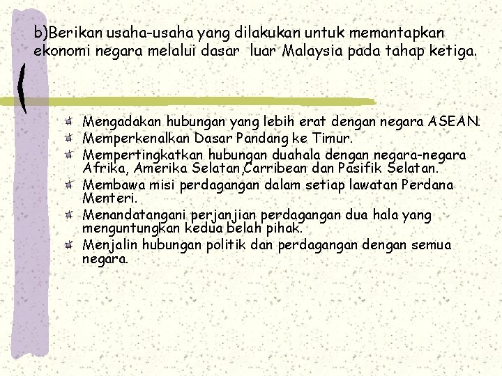 b)Berikan usaha-usaha yang dilakukan untuk memantapkan ekonomi negara melalui dasar luar Malaysia pada tahap